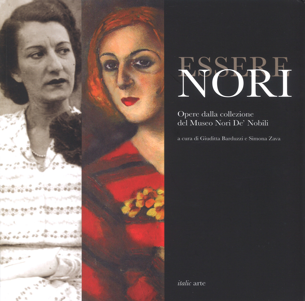 Essere Nori. Opere dalla collezione del Museo Nori De' Nobili. Catalogo della mostra (Cesena, 13 ottobre-2 dicembre 2018). Ediz. a colori