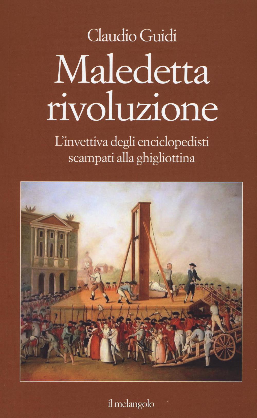 Maledetta rivoluzione. L'invettiva degli enciclopedisti scampati alla ghigliottina