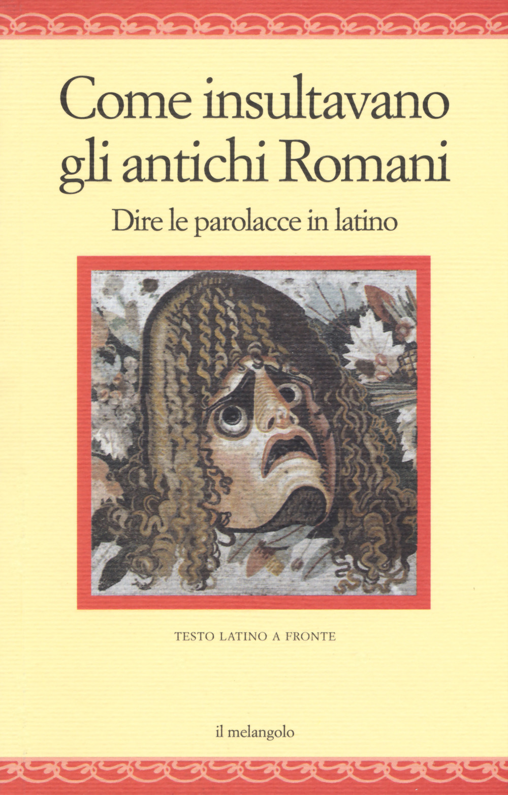 Come insultavano gli antichi romani. Dire le parolacce in latino. Testo latino a fronte