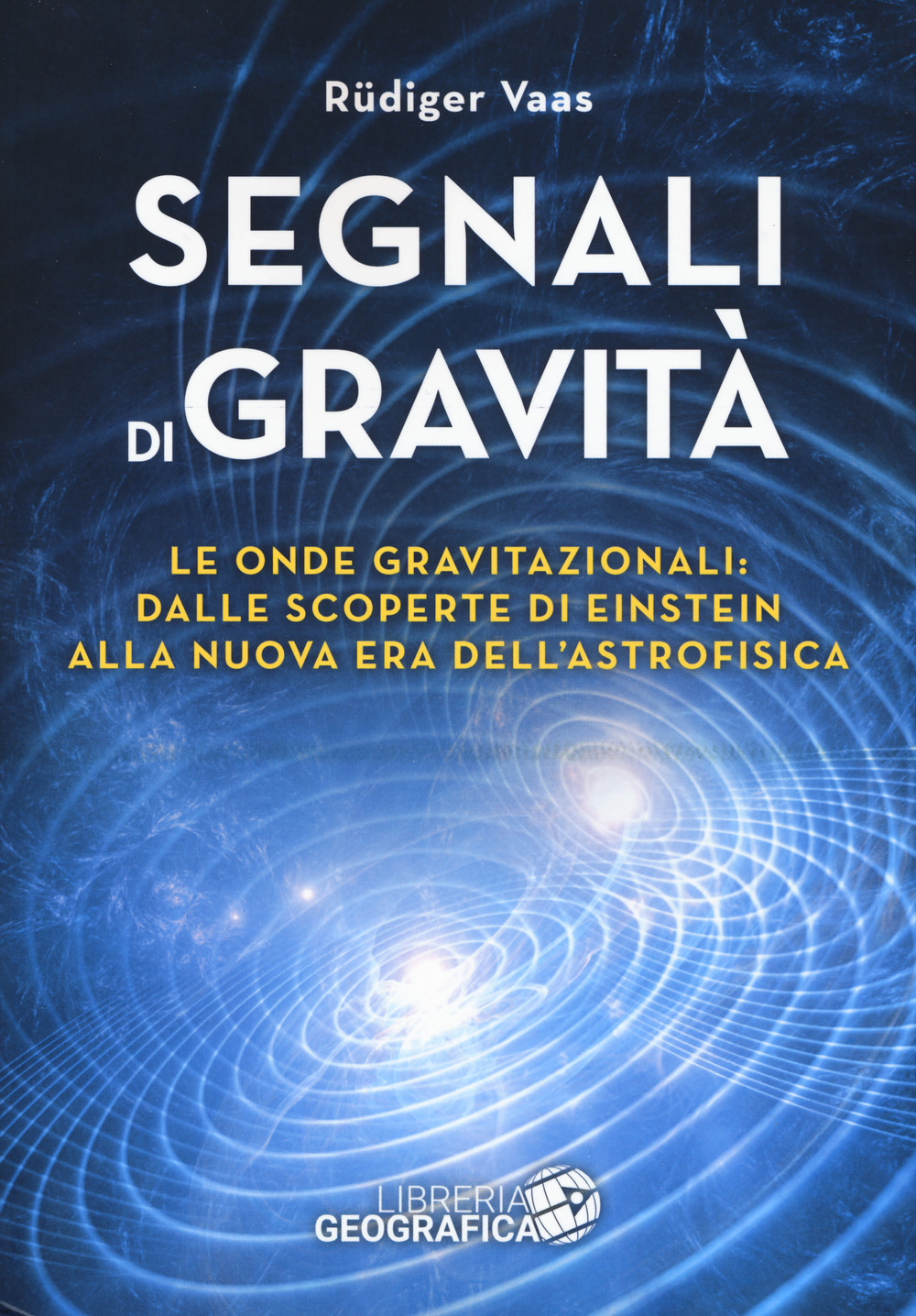 Segnali di gravità. Le onde gravitazionali: dalle scoperte di Einstein alla nuova era dell'astrofisica. Ediz. illustrata