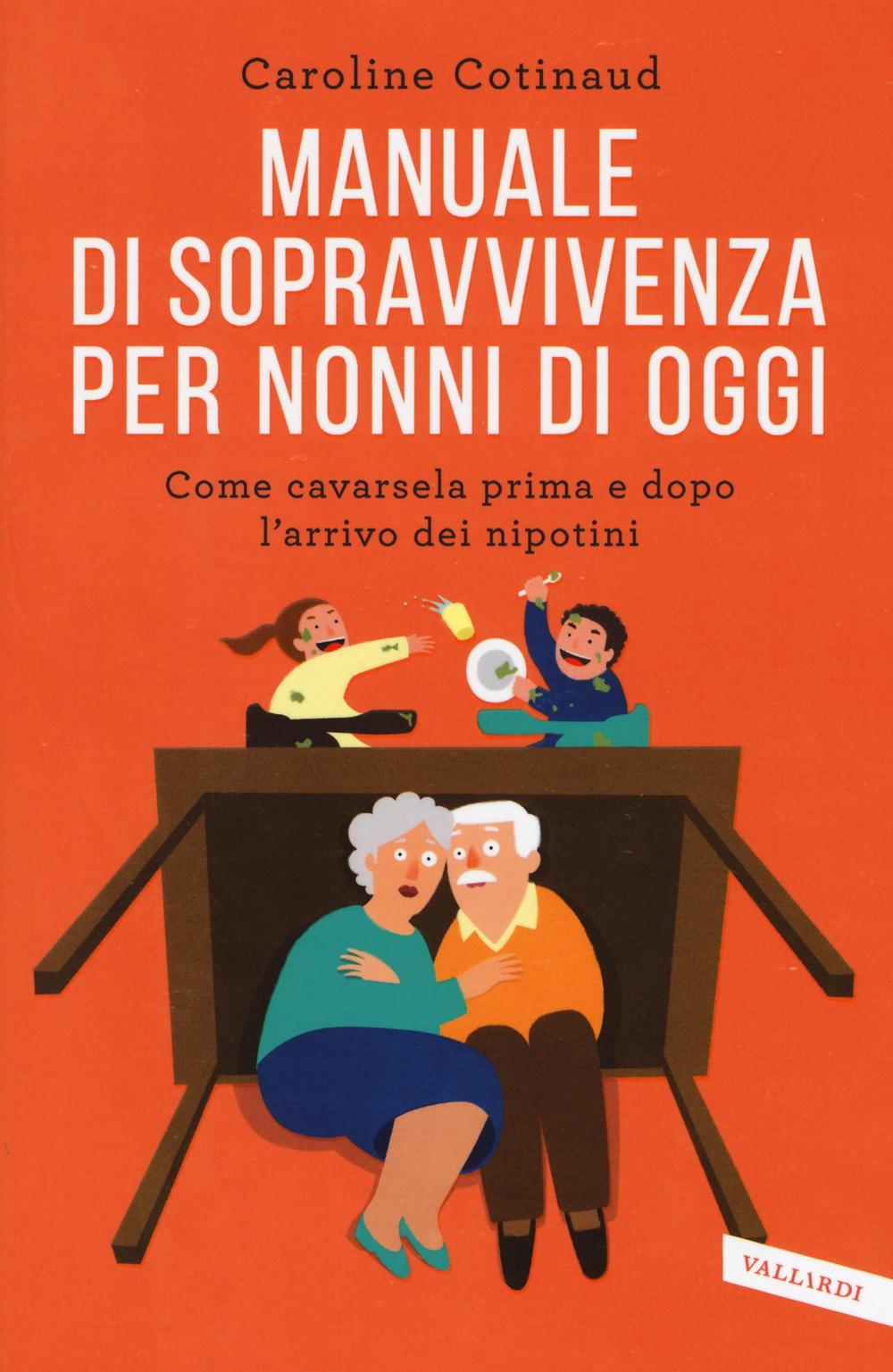 Manuale di sopravvivenza per nonni di oggi. Come cavarsela prima e dopo l'arrivo dei nipotini