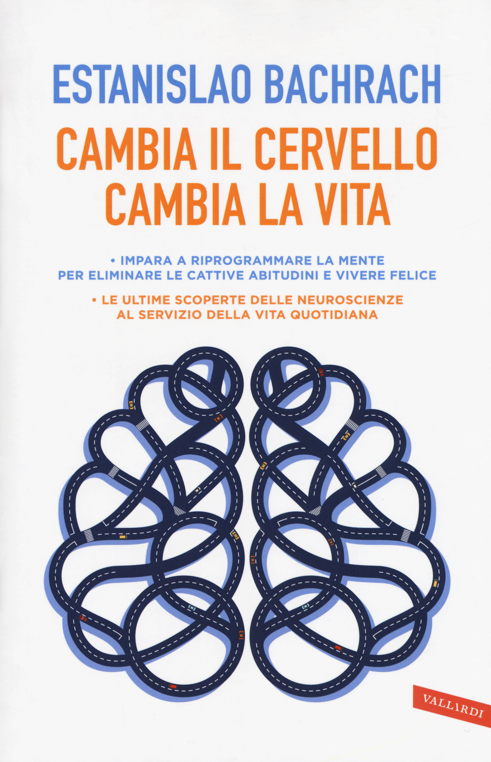 Cambia il cervello, cambia la vita. Impara a riprogrammare la mente per eliminare le cattive abitudini e vivere felice