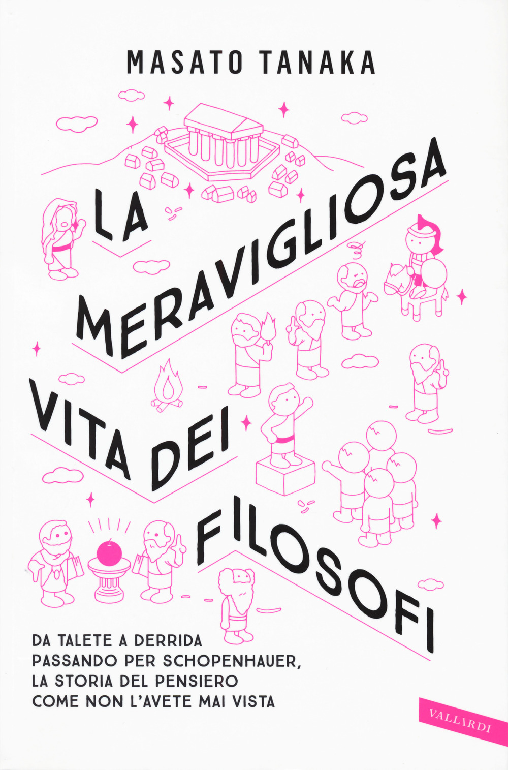 La meravigliosa vita dei filosofi. Da Talete a Derrida passando per Schopenhauer, la storia del pensiero come non l'avete mai vista