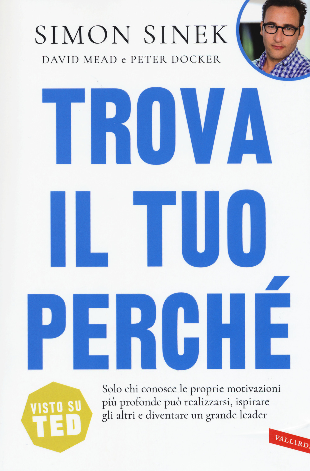 Trova il tuo perché. Solo chi conosce le proprie motivazioni più profonde può realizzarsi, ispirare gli altri e diventare un grande leader