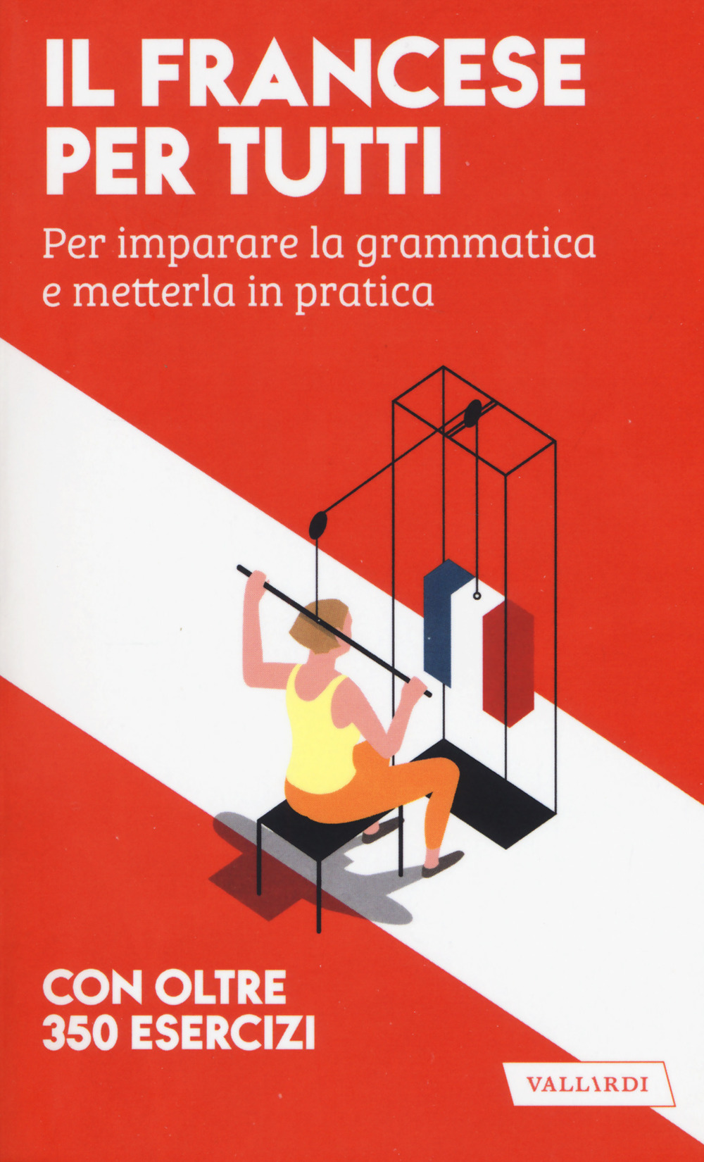 Il francese per tutti. Per imparare la grammatica e metterla in pratica