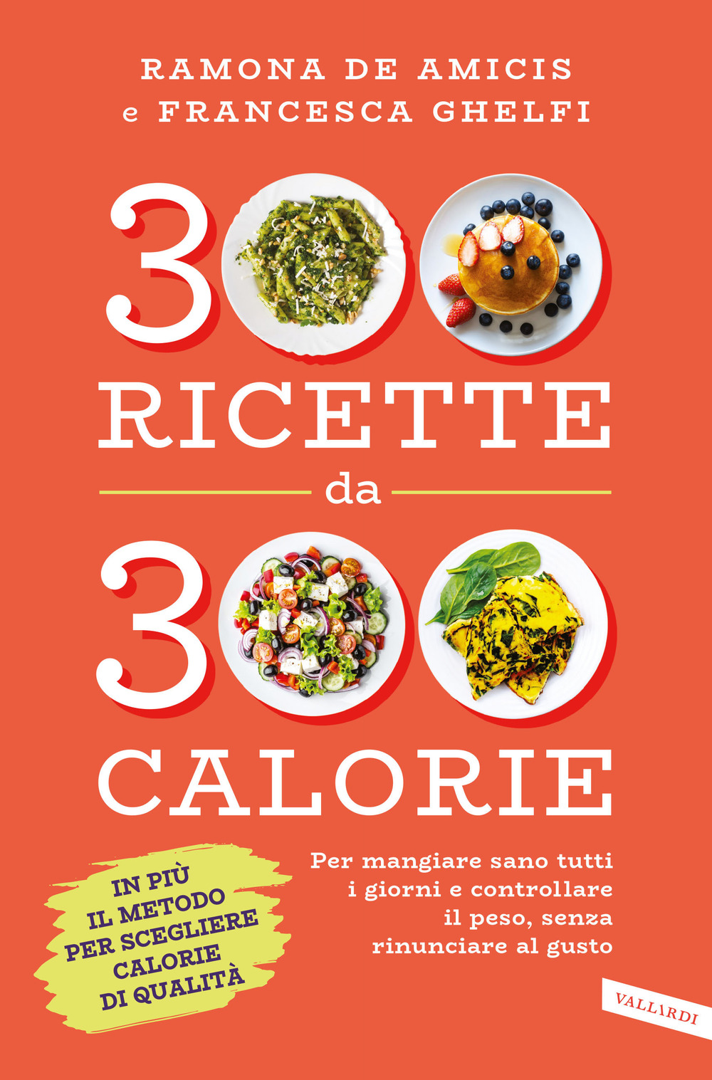 300 ricette da 300 calorie. Per mangiare sano tutti i giorni e controllare il peso, senza rinunciare al gusto