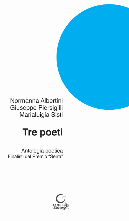 Tre poeti. Antologia poetica. Finalisti del Premio «Serra»
