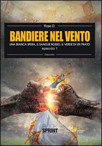 Una bianca sfera, il sangue rosso, il verde di un prato. Bandiere nel vento. Vol. 1