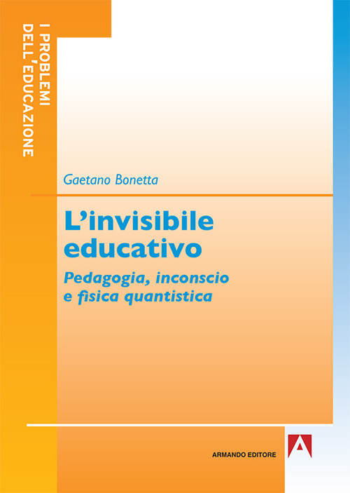 L'invisibile educativo. Pedagogia, inconscio e fisica quantistica