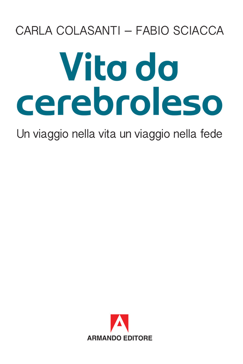Vita da cerebroleso. Un viaggio nella vita un viaggio nella fede