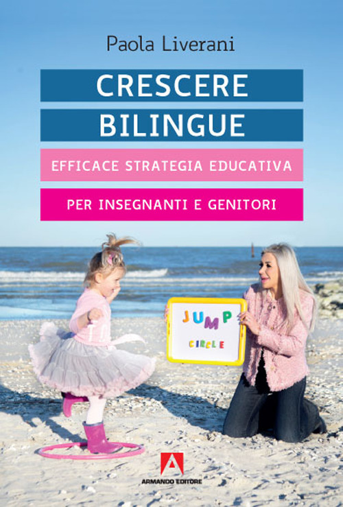 CRESCERE BILINGUE. EFFICACE STRATEGIA EDUCATIVA PER INSEGNANTI E GENITORI - Liverani Paola - 9788869927300