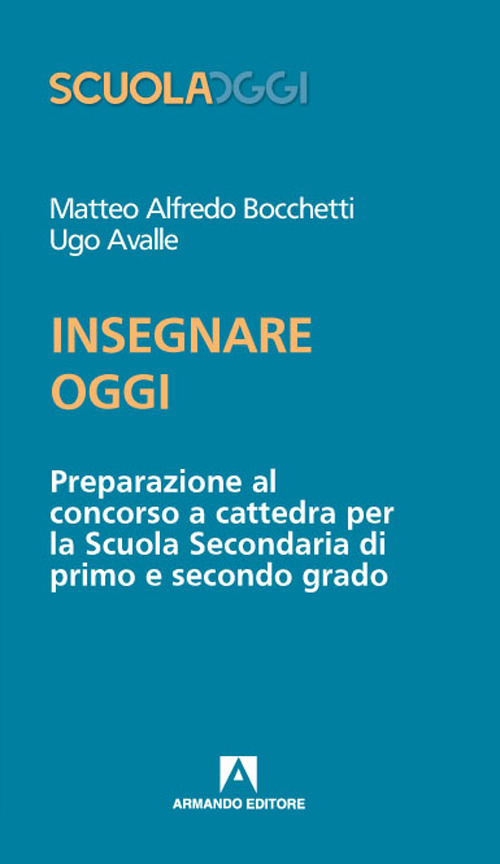 INSEGNARE OGGI. PREPARAZIONE AL CONCORSO A CATTEDRA PER LA SCUOLA SECONDARIA DI PRIMO E SECONDO GRADO - Bocchetti Matteo Alfredo; Avalle Ugo - 9788869927379