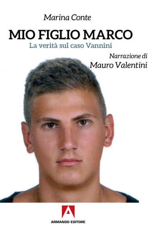 MIO FIGLIO MARCO. LA VERITÀ SUL CASO VANNINI - Conte Marina; Valentini Mauro - 9788869927850