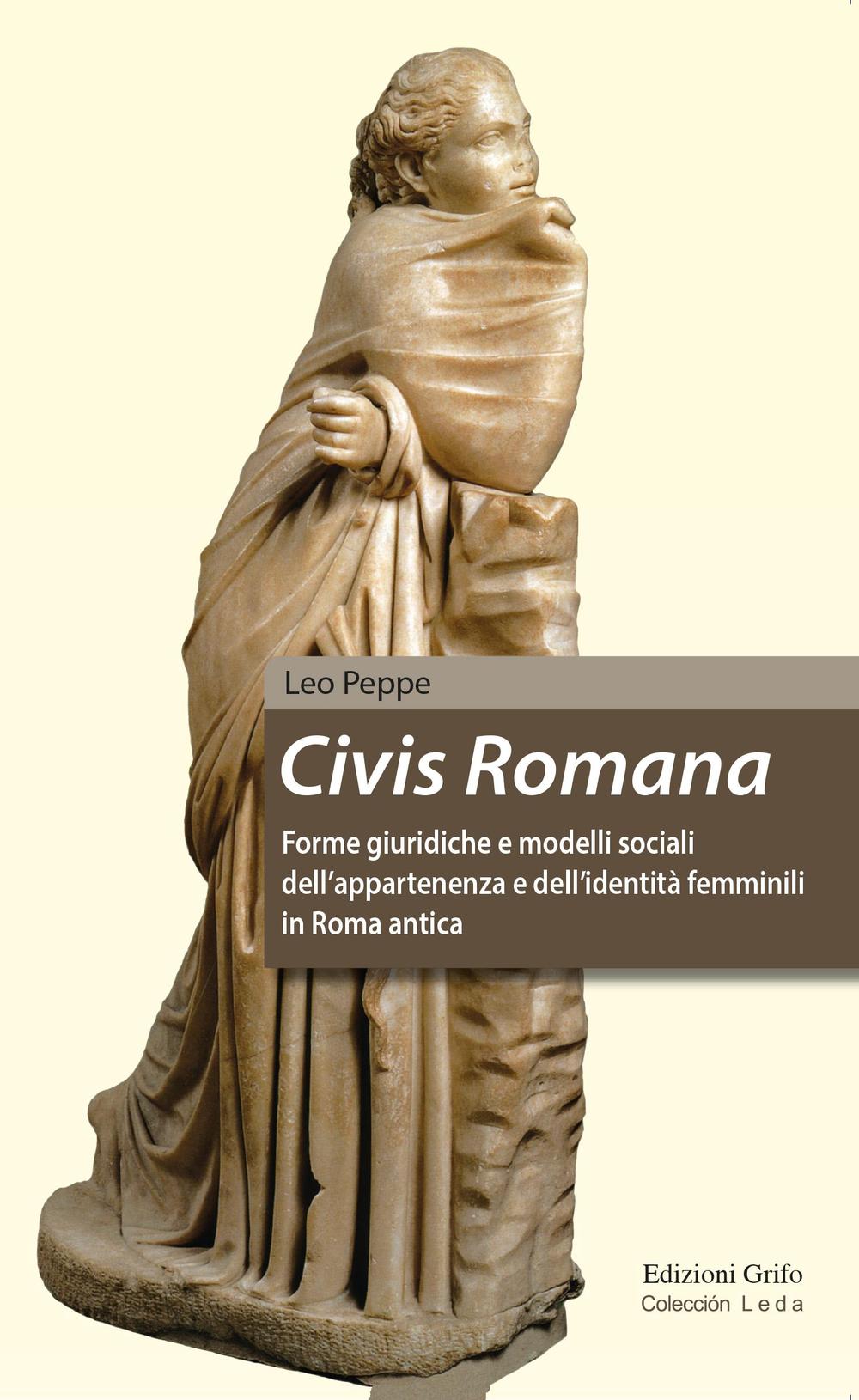 Civis Romana. Forme giuridiche e modelli sociali dell'appartenenza e dell'identità femminili in Roma antica