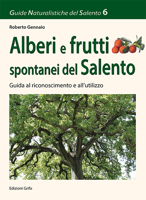 Alberi e frutti spontanei del Salento. Guida al riconoscimento e all'utilizzo
