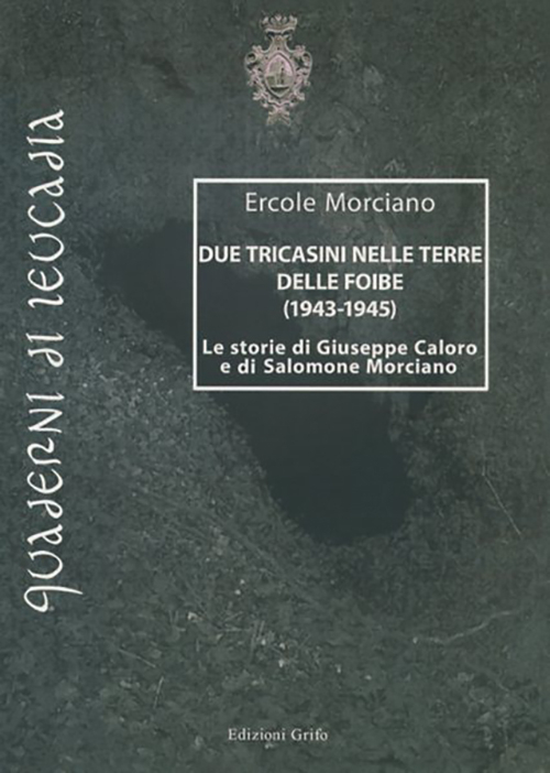 Due tricasini nelle terre delle Foibe (1943-1945). Le storie di Giuseppe Caloro e di Salomone Morciano