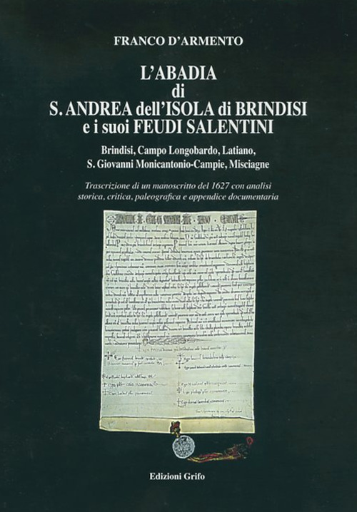 L'abadia di S. Andrea dell'Isola di Brindisi e i suoi feudi salentini. Brindisi, Campo Longobardo, Latiano, S. Giovanni Monicantonio-Campie, Misciagne. Trascrizione di un manoscritto del 1627 con analisi storica, critica, paleografica e appendice document