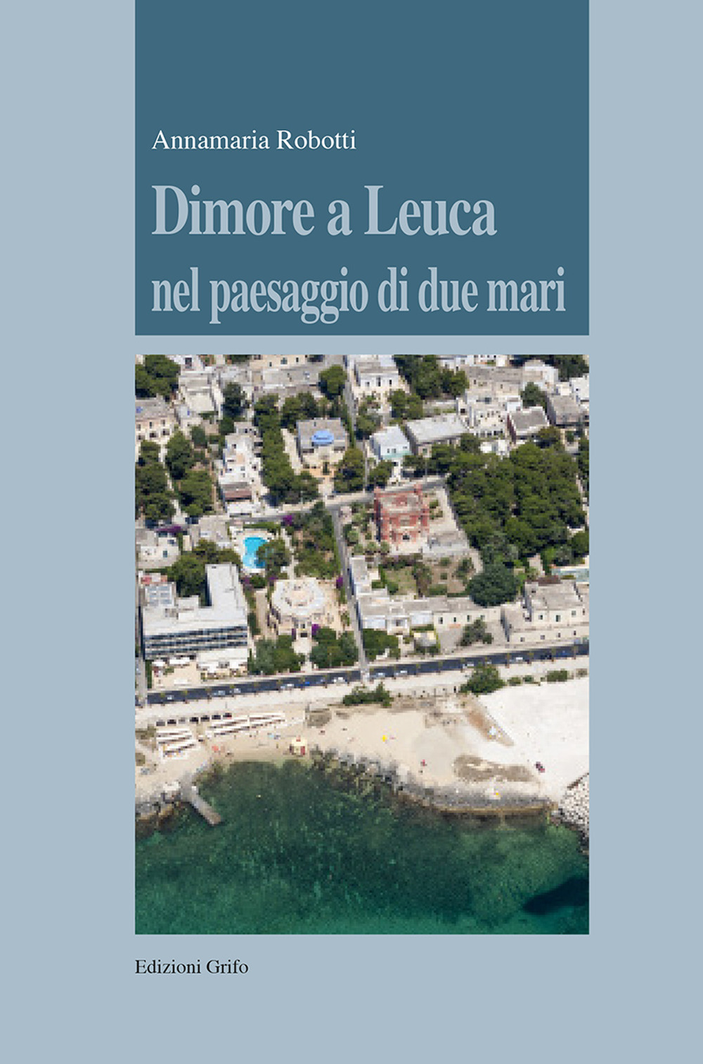 Dimore a Leuca nel paesaggio di due mari. Ediz. illustrata