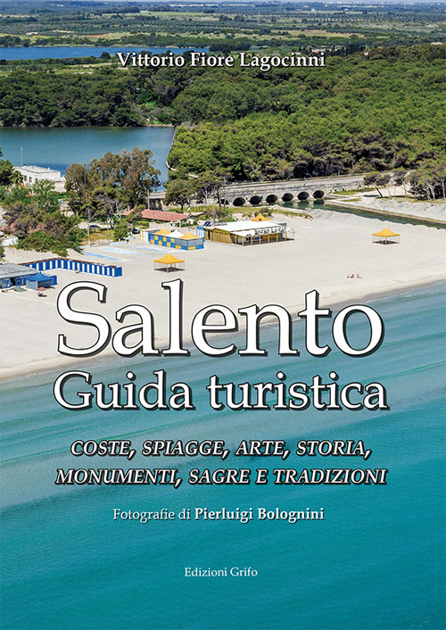 Salento. Guida turistica. Coste, spiagge, arte, storia, monumenti, sagre e tradizioni