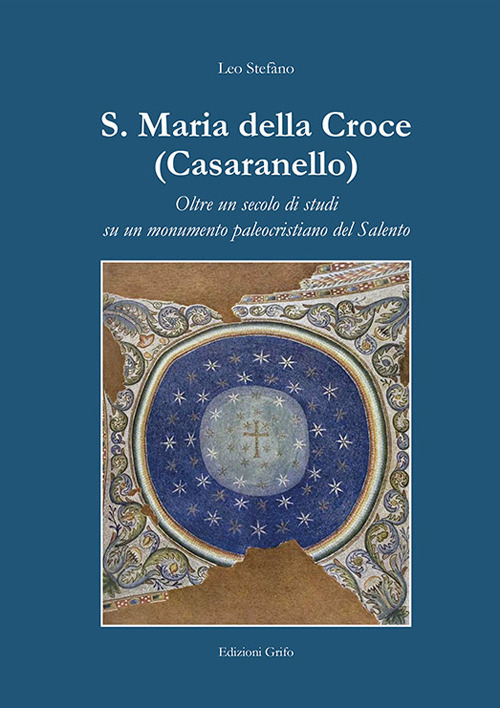 S. Maria della croce (Casaranello). Oltre un secolo di studi su un monumento paleocristiano del Salento