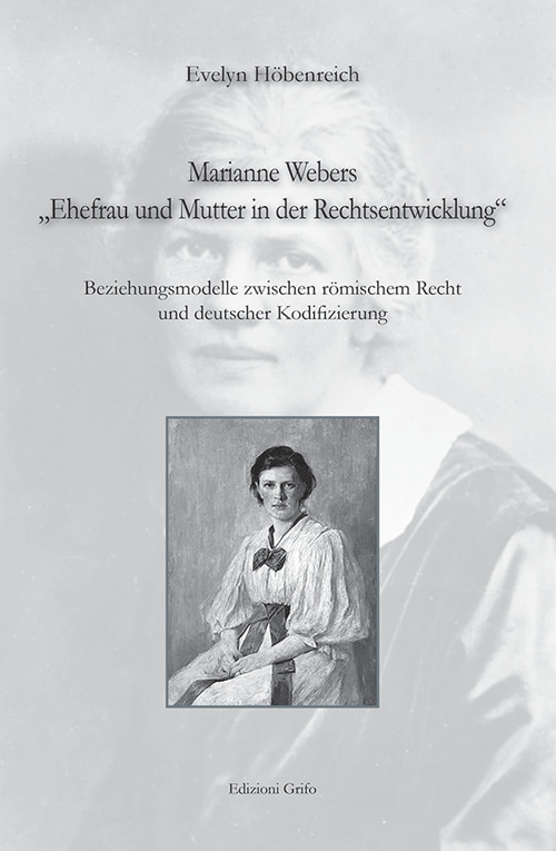 Marianne Webers «Ehefrau und mutter in der rechtsentwicklung». Beziehungsmodelle zwischen römischem recht und deutscher kodifizierung