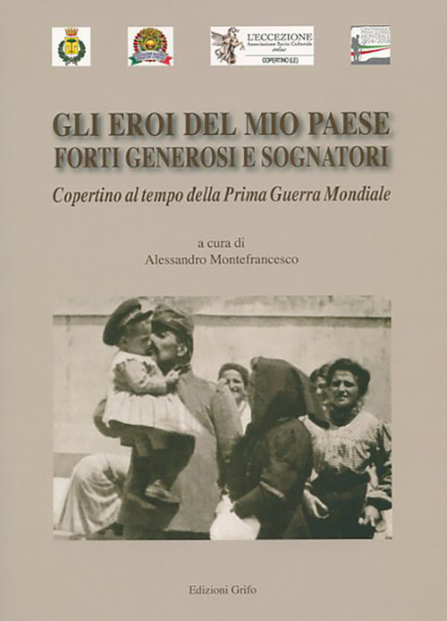 Gli eroi del mio Paese forti, generosi e sognatori. Copertino al tempo della prima guerra mondiale