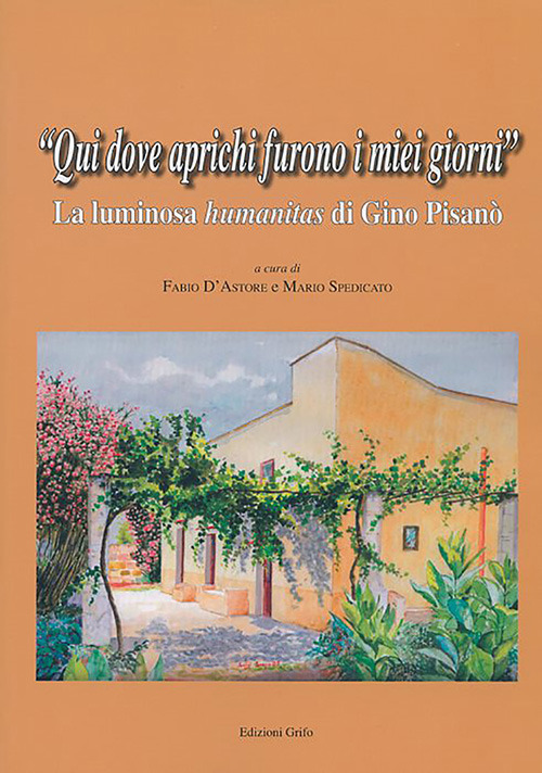 Qui dove aprichi furono i miei giorni. La luminosa «humanitas» di Gino Pisanò