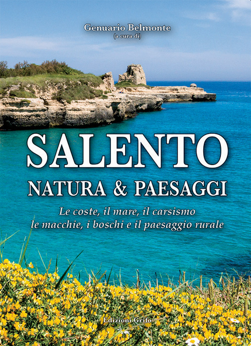 Salento. Natura & paesaggi. Le coste, il mare, il carsismo, le macchie, i boschi e il paesaggio rurale