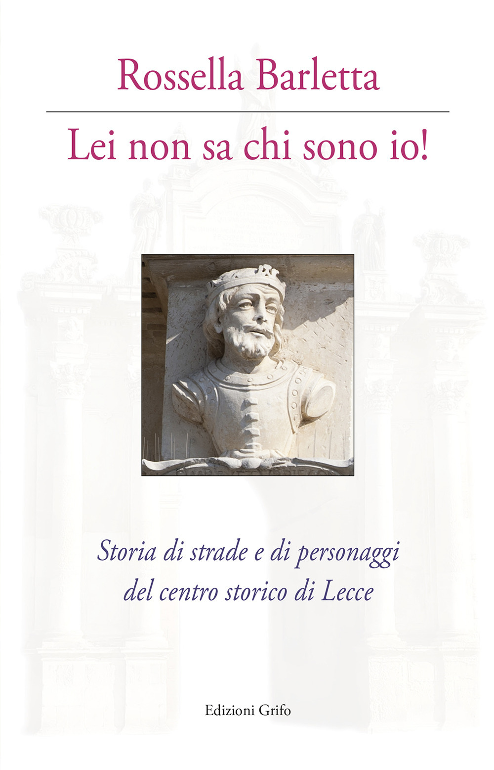 Lei non sa chi sono io! Storia di strade e di personaggi del centro storico di Lecce. Con cartina