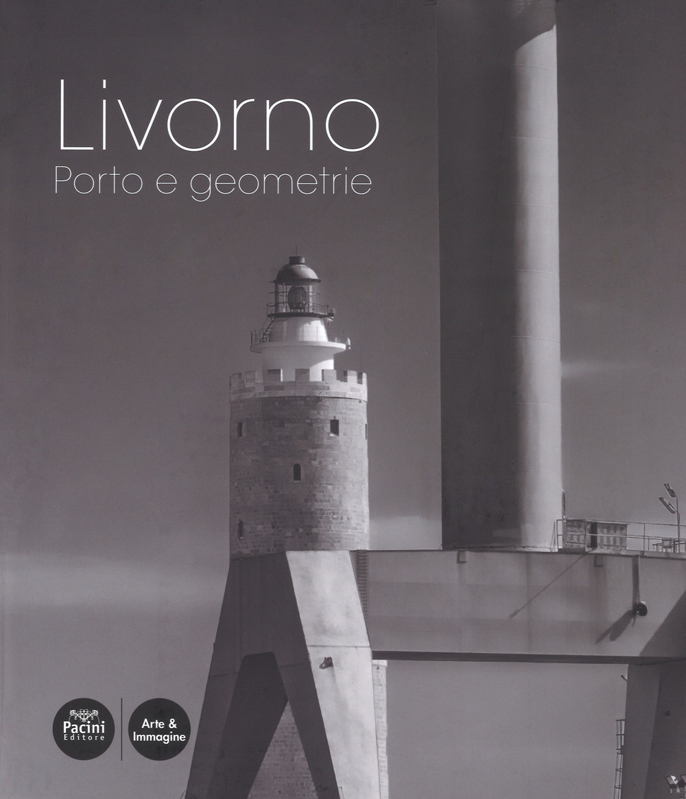 Livorno. Porto e geometrie. Ediz. a colori
