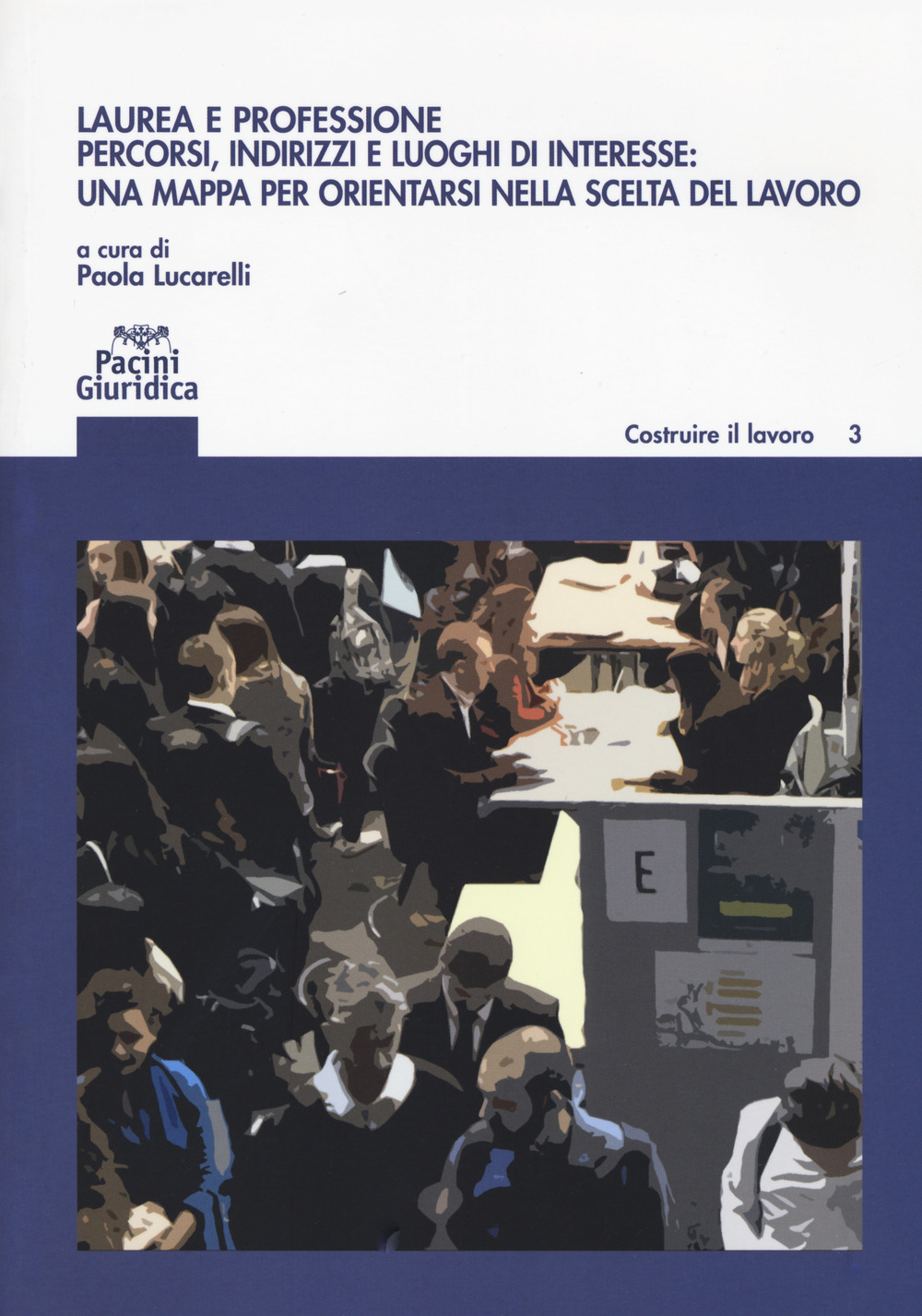 Laurea e professione. Percorsi indirizzi e luoghi di interesse: una mappa per orientarsi nella scelta del lavoro