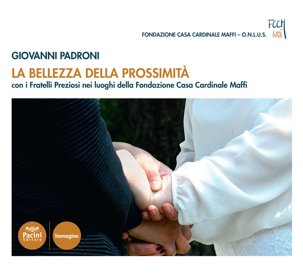 La bellezza della prossimità. Con i fratelli Preziosi nei luoghi della fondazione Opera Casa Cardinale Maffi. Ediz. a colori