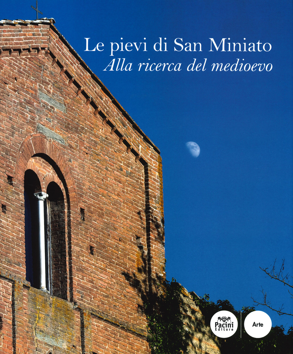 Le pievi di San Miniato. Alla ricerca del medioevo. Ediz. a colori