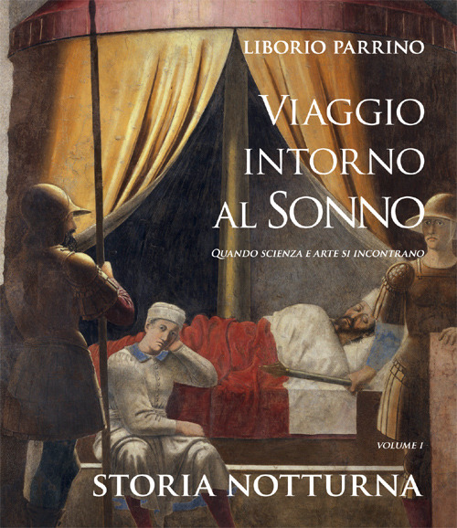 Viaggio intorno al sonno. Quando scienza e arte si incontrano. Vol. 1: Storia notturna