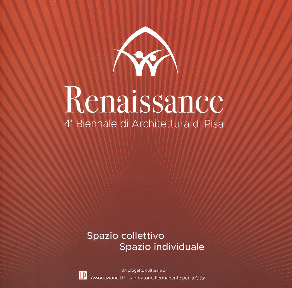 Renaissance. Spazio collettivo/spazio individuale. 4ª Biennale di architettura di Pisa. Ediz. a colori