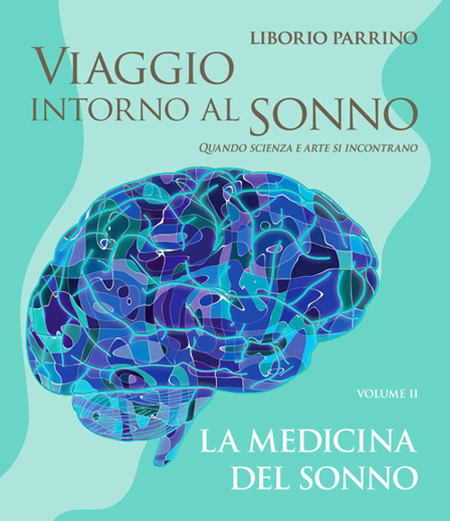 Viaggio intorno al sonno. Quando scienza e arte si incontrano. Vol. 2: La medicina del sonno