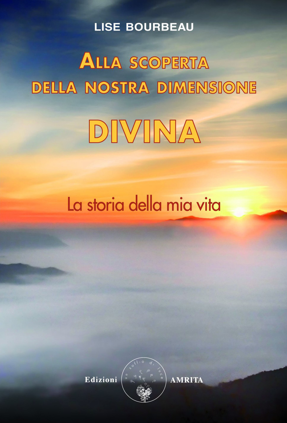 Alla scoperta della nostra dimensione divina. La storia della mia vita