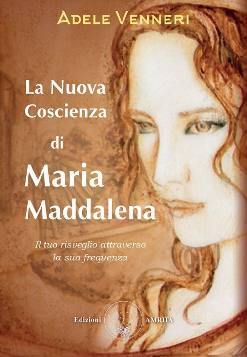 La nuova coscienza di Maria Maddalena. Il tuo risveglio attraverso la sua frequenza