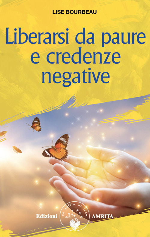 Liberarsi da paure e credenze negative. Nuova ediz.