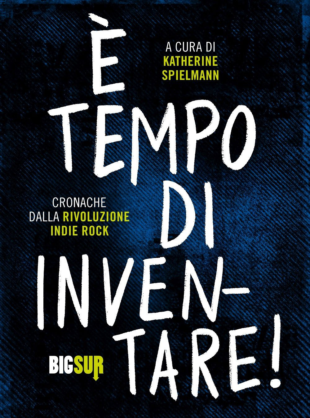 È tempo di inventare! Cronache dalla rivoluzione indie rock