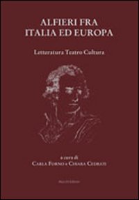 Alfieri fra Italia ed Europa. Letteratura teatro cultura