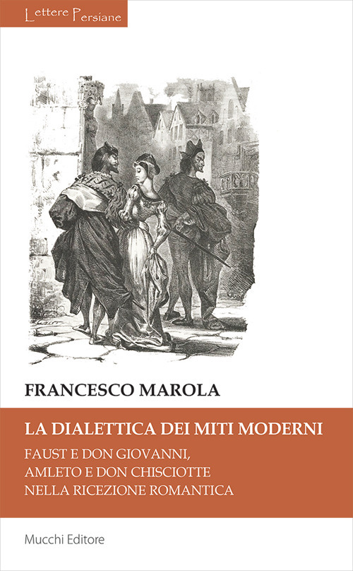 La dialettica dei miti moderni. Faust e don Giovanni, Amleto e don Chisciotte nella ricezione romantica