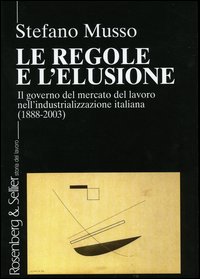 Le regole e l'elusione. Il governo del mercato del lavoro nell'industrializzazione italiana (1888-2003)