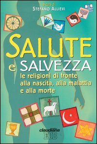 Salute e salvezza. Le religioni di fronte alla nascita, alla malattia e alla morte