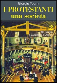 I protestanti. Una società. Vol. 2: Da Coligny a Guglielmo d'Orange