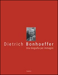 Dietrich Bonhoeffer. Una biografia per immagini