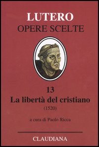La libertà del cristiano (1520)-Lettera a Leone X. Ediz. italiana, latina e tedesca. Vol. 13