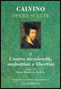 Opere scelte. Vol. 2: Contro i nicodemiti, gli anabattisti e i libertini