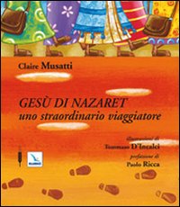 Gesù di Nazareth. Uno straordinario viaggiatore. Ediz. illustrata