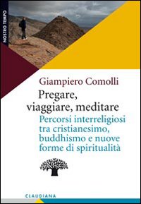 Pregare, viaggiare, meditare. Percorsi interreligiosi tra cristianesimo, buddhismo e nuove forme di spiritualità